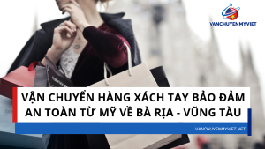 Vận chuyển hàng xách tay bảo đảm an toàn từ Mỹ về Bà Rịa - Vũng Tàu