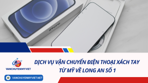 Dịch vụ vận chuyển điện thoại xách tay từ Mỹ về Long An số 1