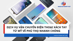 Dịch vụ vận chuyển điện thoại xách tay từ Mỹ về Phú Thọ nhanh chóng