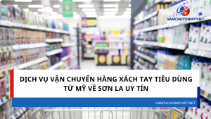 Dịch vụ vận chuyển hàng xách tay tiêu dùng từ Mỹ về Sơn La uy tín