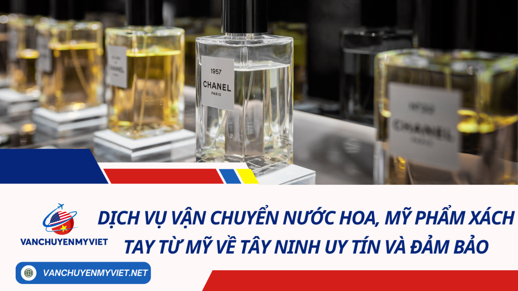 Dịch vụ vận chuyển nước hoa, mỹ phẩm xách tay từ Mỹ về Tây Ninh uy tín và đảm bảo