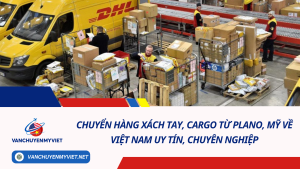 Chuyển hàng xách tay, cargo từ Plano, Mỹ về Việt Nam uy tín, chuyên nghiệp