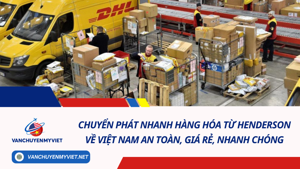 Chuyển phát nhanh hàng hóa từ Henderson về Việt Nam an toàn, giá rẻ, nhanh chóng