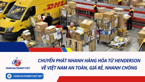Chuyển phát nhanh hàng hóa từ Henderson về Việt Nam an toàn, giá rẻ, nhanh chóng