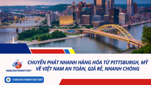Chuyển phát nhanh hàng hóa từ Pittsburgh, Mỹ về Việt Nam an toàn, giá rẻ, nhanh chóng
