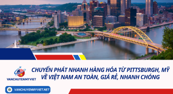 Chuyển phát nhanh hàng hóa từ Pittsburgh, Mỹ về Việt Nam an toàn, giá rẻ, nhanh chóng