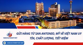 Gửi hàng từ San Antonio, Mỹ về Việt Nam uy tín, chất lượng, tiết kiệm