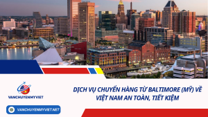 Dịch vụ chuyển hàng từ Baltimore (Mỹ) về Việt Nam an toàn, tiết kiệm