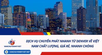 Dịch vụ chuyển phát nhanh từ Denver về Việt Nam chất lượng, giá rẻ, nhanh chóng