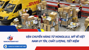 Vận chuyển hàng từ Honolulu, Mỹ về Việt Nam uy tín, chất lượng, tiết kiệm