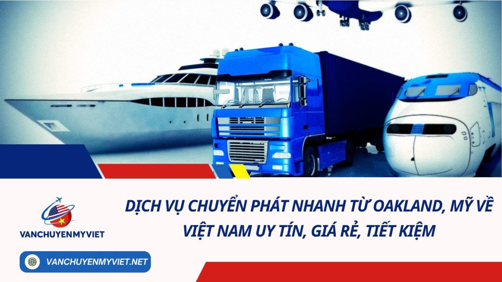 Dịch vụ chuyển phát nhanh từ Oakland, Mỹ về Việt Nam uy tín, giá rẻ, tiết kiệm