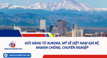 Gửi hàng từ Aurora, Mỹ về Việt Nam giá rẻ, nhanh chóng, chuyên nghiệp