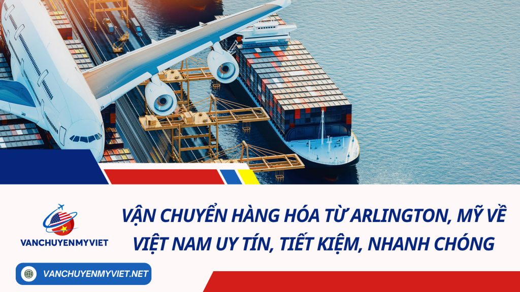 Vận chuyển hàng hóa từ Arlington, Mỹ về Việt Nam uy tín, tiết kiệm, nhanh chóng