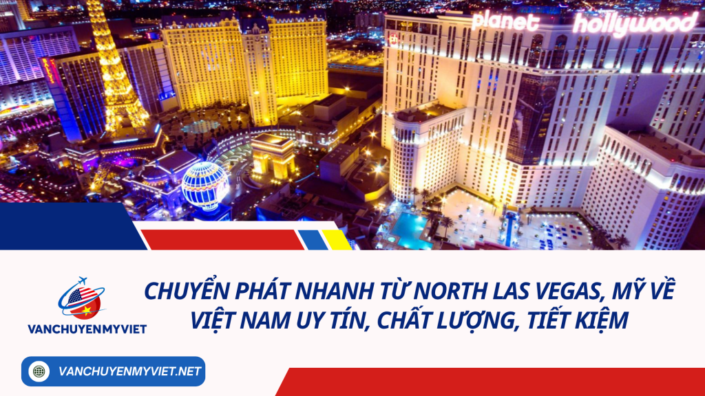 Chuyển phát nhanh từ North Las Vegas, Mỹ về Việt Nam uy tín, chất lượng, tiết kiệm