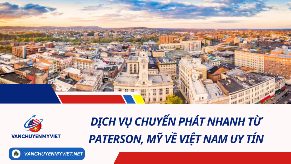 Dịch vụ chuyển phát nhanh từ Paterson, Mỹ về Việt Nam uy tín, giá rẻ, tiết kiệm