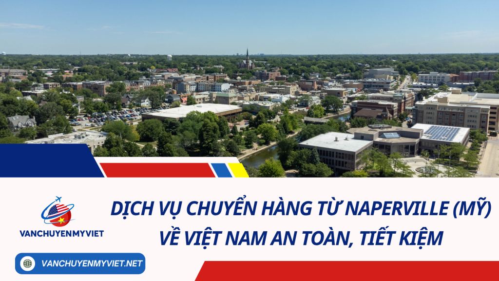 Dịch vụ chuyển hàng từ Naperville (Mỹ) về Việt Nam an toàn, tiết kiệm