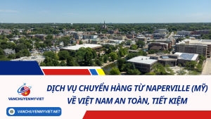 Dịch vụ chuyển hàng từ Naperville (Mỹ) về Việt Nam an toàn, tiết kiệm
