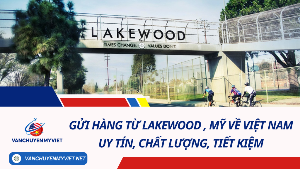 Gửi hàng từ Lakewood , Mỹ về Việt Nam uy tín, chất lượng, tiết kiệm