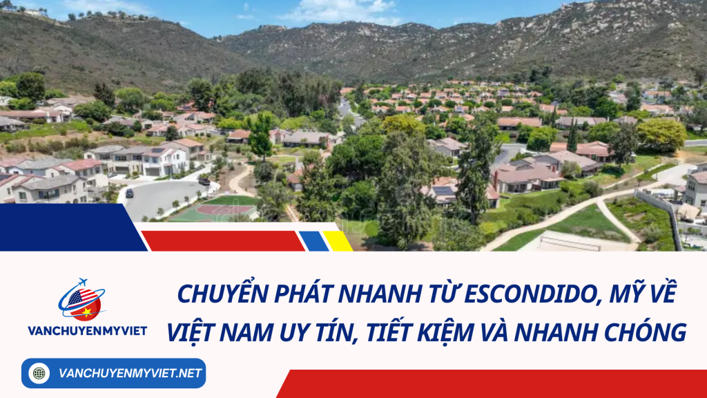 Chuyển phát nhanh từ Escondido, Mỹ về Việt Nam uy tín, tiết kiệm và nhanh chóng