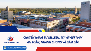 Chuyển hàng từ Killeen, Mỹ về Việt Nam an toàn, nhanh chóng và đảm bảo