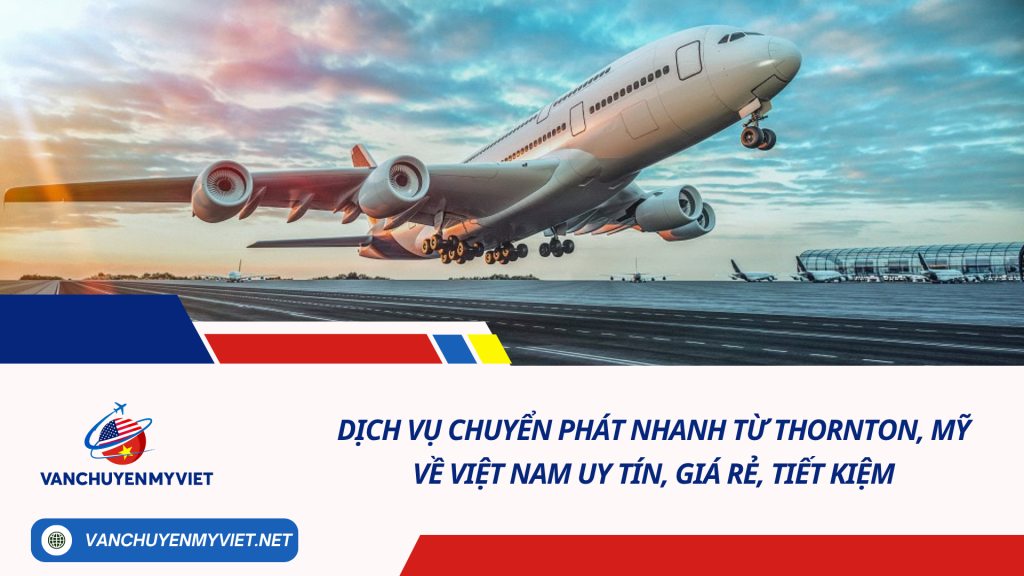 Dịch vụ chuyển phát nhanh từ Thornton, Mỹ về Việt Nam uy tín, giá rẻ, tiết kiệm