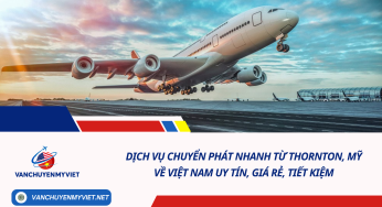 Dịch vụ chuyển phát nhanh từ Thornton, Mỹ về Việt Nam uy tín, giá rẻ, tiết kiệm