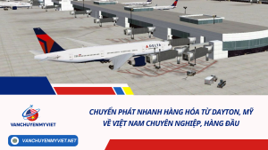 Chuyển phát nhanh hàng hóa từ Dayton, Mỹ về Việt Nam chuyên nghiệp, hàng đầu