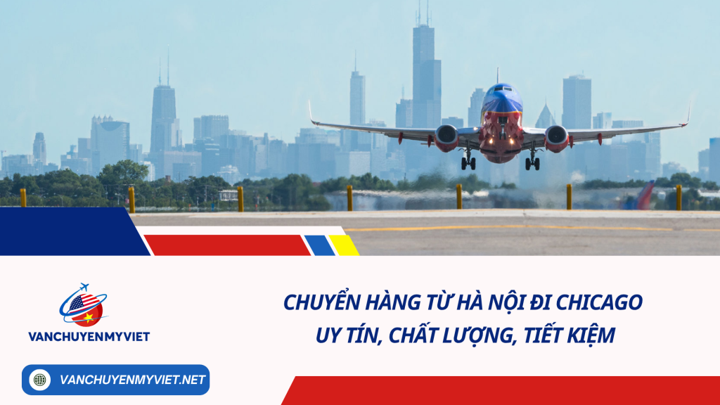 Chuyển hàng từ Hà Nội đi Chicago uy tín, chất lượng, tiết kiệm
