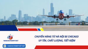 Chuyển hàng từ Hà Nội đi Chicago uy tín, chất lượng, tiết kiệm