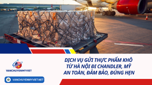 Dịch vụ gửi thực phẩm khô từ Hà Nội đi Chandler, Mỹ an toàn, đảm bảo, đúng hẹn