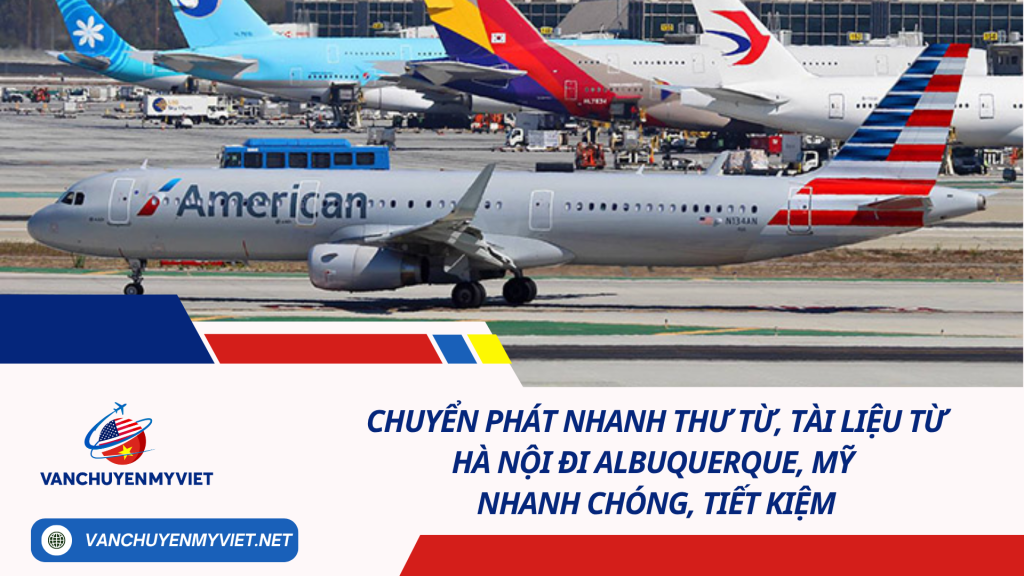 Chuyển phát nhanh thư từ, tài liệu từ Hà Nội đi Albuquerque, Mỹ nhanh chóng, tiết kiệm