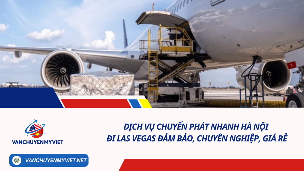 Dịch vụ chuyển phát nhanh Hà Nội đi Las Vegas đảm bảo, chuyên nghiệp, giá rẻ