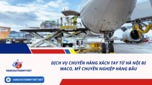 Dịch vụ chuyển hàng xách tay từ Hà Nội đi Waco, Mỹ chuyên nghiệp hàng đầu