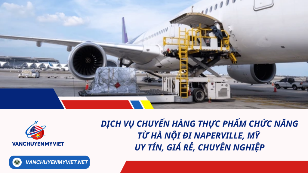 Dịch vụ chuyển hàng thực phẩm chức năng từ Hà Nội đi Naperville, Mỹ uy tín, giá rẻ, chuyên nghiệp