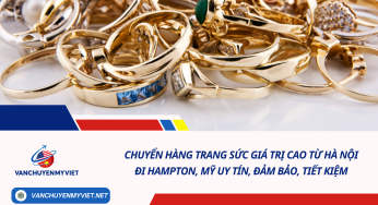 Chuyển phát nhanh hàng trang sức giá trị cao từ Hà Nội đi Hampton, Mỹ uy tín, đảm bảo, tiết kiệm