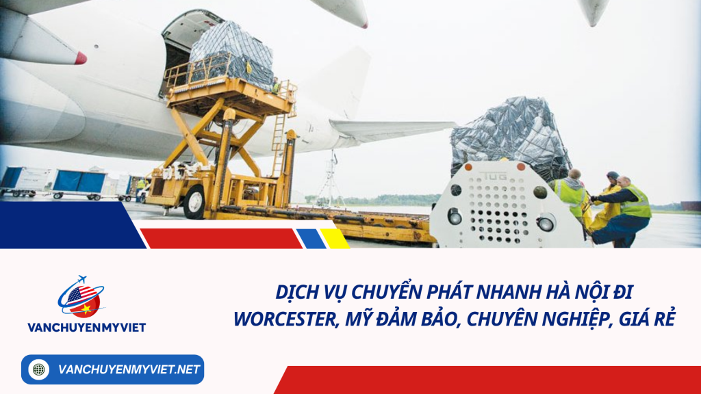 Dịch vụ chuyển phát nhanh Hà Nội đi Worcester, Mỹ đảm bảo, chuyên nghiệp, giá rẻ
