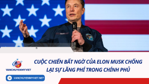 Cuộc chiến bất ngờ của Elon Musk chống lại sự lãng phí trong chính phủ