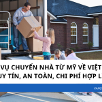 DỊCH VỤ CHUYỂN NHÀ TỪ MỸ VỀ VIỆT NAM UY TÍN, AN TOÀN, CHI PHÍ HỢP LÝ