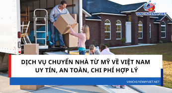 DỊCH VỤ CHUYỂN NHÀ TỪ MỸ VỀ VIỆT NAM UY TÍN, AN TOÀN, CHI PHÍ HỢP LÝ