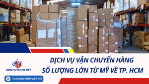 Dịch vụ vận chuyển hàng số lượng lớn từ Mỹ về TP. HCM 2024