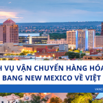 Dịch vụ vận chuyển hàng hóa từ tiểu bang New Mexico về Việt Nam