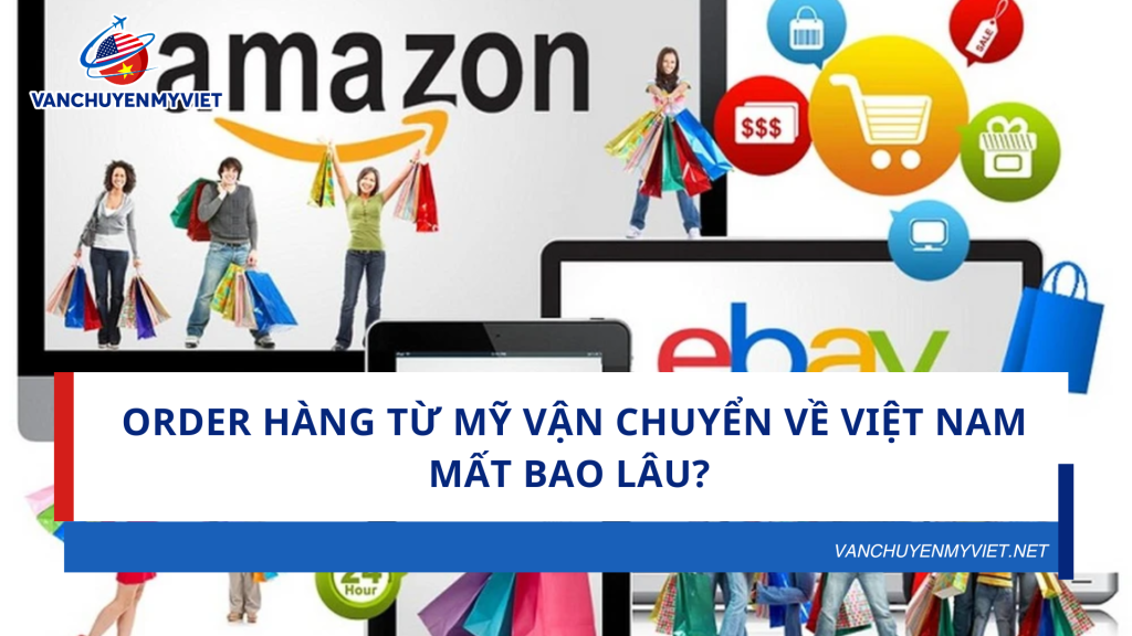 Order hàng từ Mỹ vận chuyển về Việt Nam mất bao lâu?