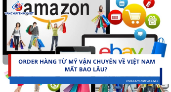 Order hàng từ Mỹ vận chuyển về Việt Nam mất bao lâu?