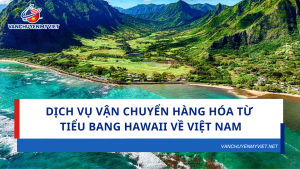 Dịch vụ vận chuyển hàng hóa từ tiểu bang Hawaii về Việt Nam