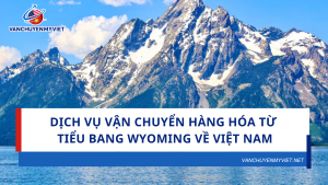 Dịch vụ vận chuyển hàng hóa từ tiểu bang Wyoming về Việt Nam