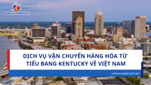 Dịch vụ vận chuyển hàng hóa từ tiểu bang Kentucky về Việt Nam