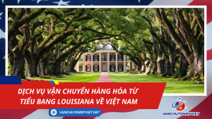 Dịch vụ vận chuyển hàng hóa từ tiểu bang Louisiana về Việt Nam