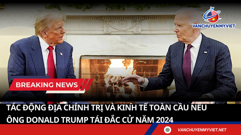 Tác động địa chính trị và kinh tế toàn cầu nếu ông Donald Trump tái đắc cử năm 2025