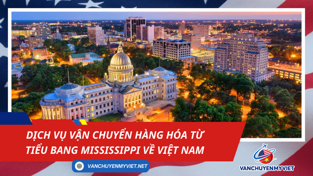 Dịch vụ vận chuyển hàng hóa từ tiểu bang Mississippi về Việt Nam