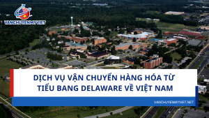 Dịch vụ vận chuyển hàng hóa từ tiểu bang Delaware về Việt Nam